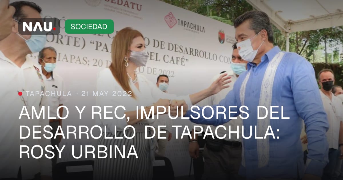 AMLO Y REC, IMPULSORES DEL DESARROLLO DE TAPACHULA: ROSY URBINA | NAU