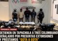 Detienen en Tapachula a tres colombianos señalados por presuntas extorsiones y préstamos “gota a gota”