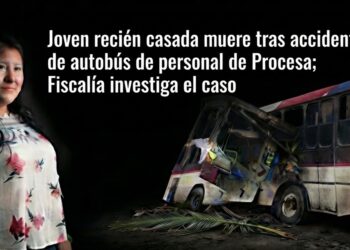 Joven recién casada muere tras accidente de autobús de personal de Procesa; Fiscalía investiga el caso