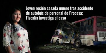 Joven recién casada muere tras accidente de autobús de personal de Procesa; Fiscalía investiga el caso